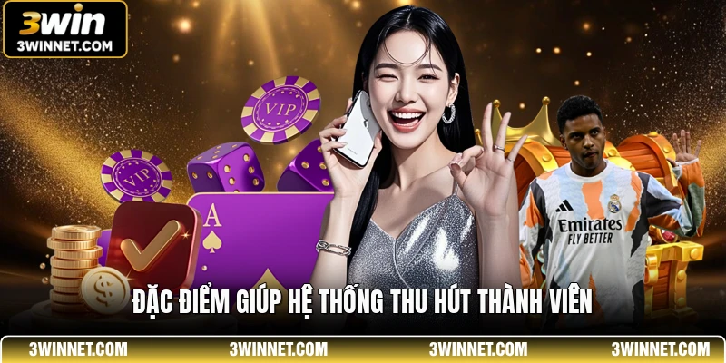 Đặc điểm giúp hệ thống thu hút thành viên