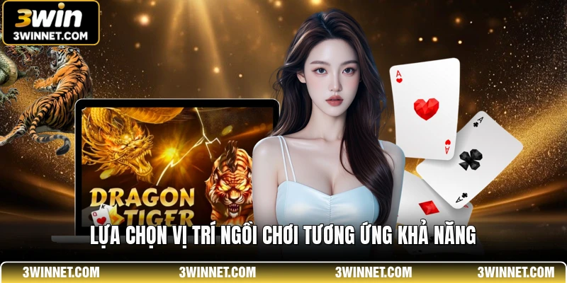 Lựa chọn vị trí ngồi chơi tương ứng khả năng