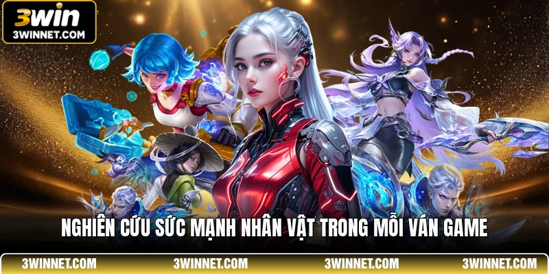 Nghiên cứu sức mạnh nhân vật trong mỗi ván game