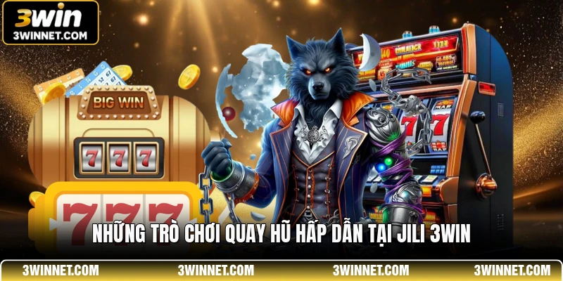 Những trò chơi quay hũ hấp dẫn tại jili 3win