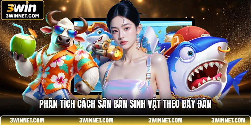 Phân tích cách săn bắn sinh vật theo bầy đàn