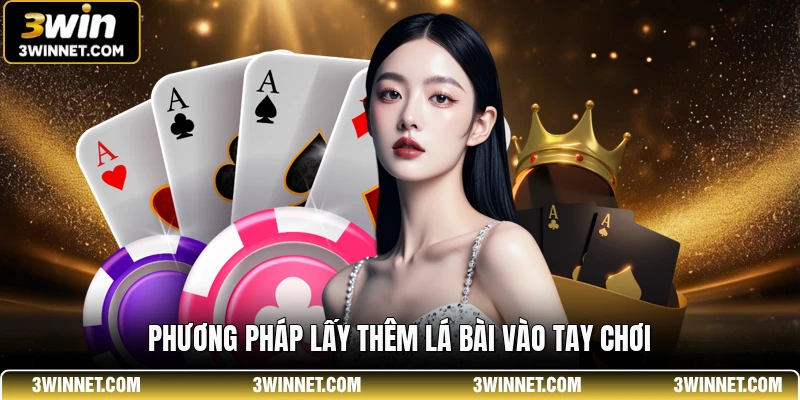 Phương pháp lấy thêm lá bài vào tay chơi