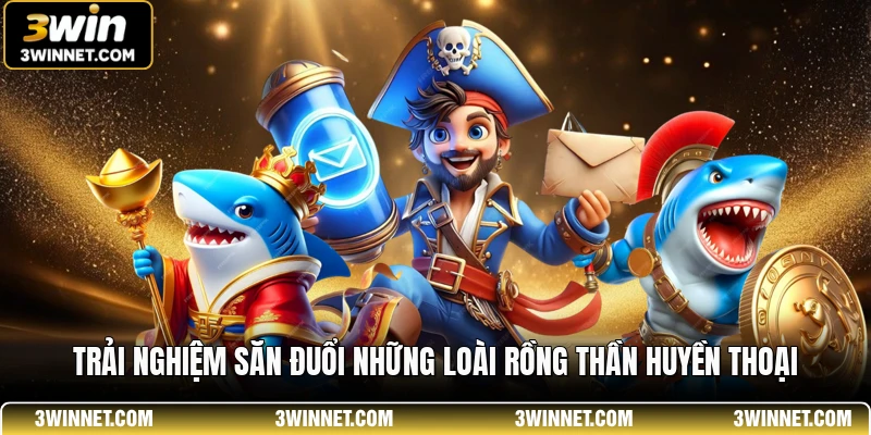 Trải nghiệm săn đuổi những loài rồng thần huyền thoại