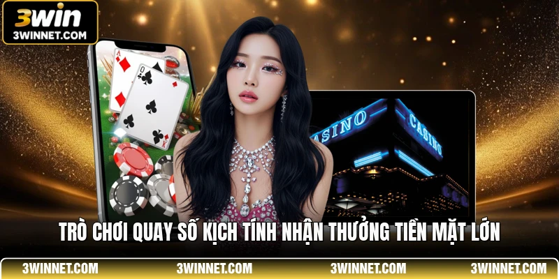 Trò chơi quay số kịch tính nhận thưởng tiền mặt lớn